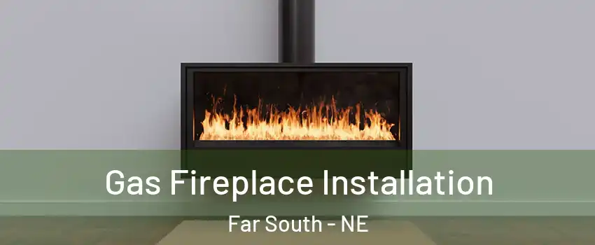 Gas Fireplace Installation Far South - NE