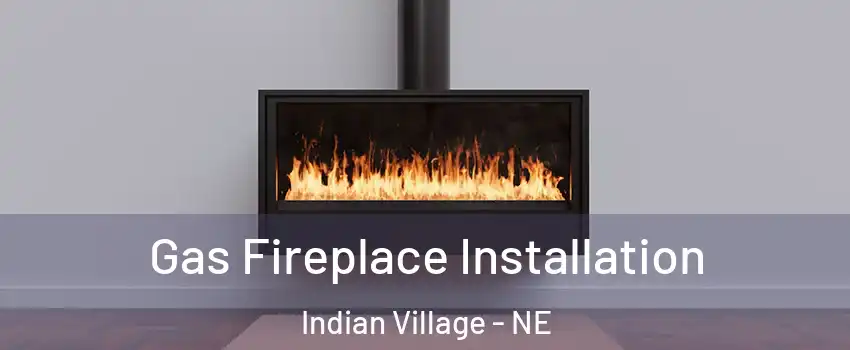 Gas Fireplace Installation Indian Village - NE