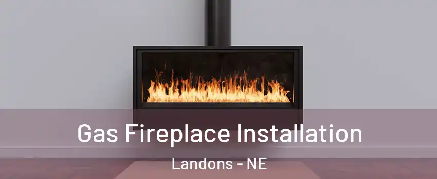 Gas Fireplace Installation Landons - NE