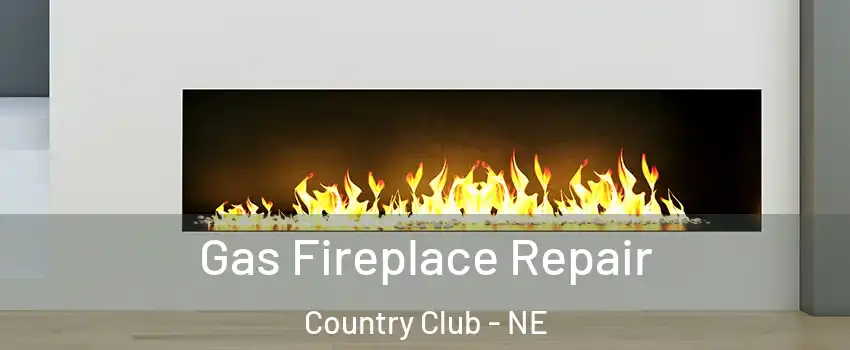 Gas Fireplace Repair Country Club - NE