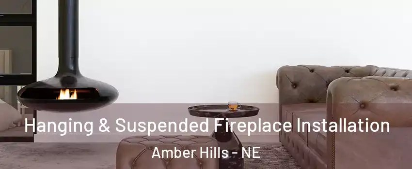 Hanging & Suspended Fireplace Installation Amber Hills - NE