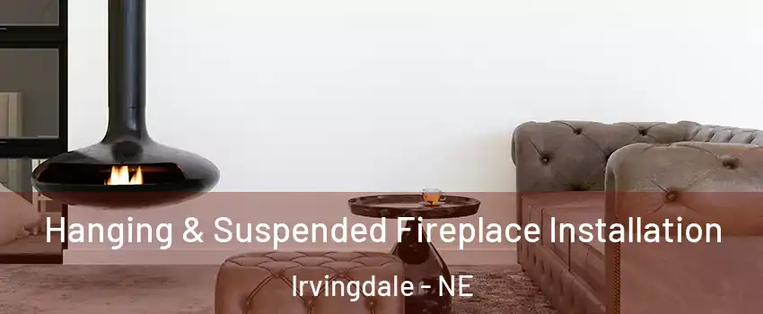 Hanging & Suspended Fireplace Installation Irvingdale - NE