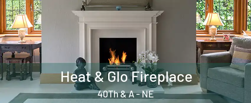 Heat & Glo Fireplace 40Th & A - NE