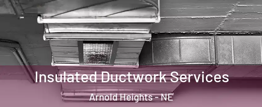 Insulated Ductwork Services Arnold Heights - NE