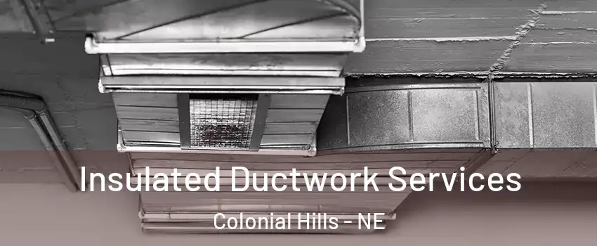 Insulated Ductwork Services Colonial Hills - NE