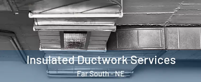 Insulated Ductwork Services Far South - NE