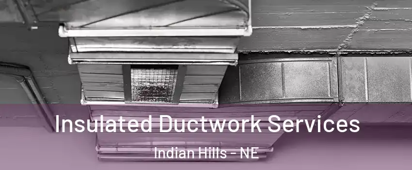 Insulated Ductwork Services Indian Hills - NE