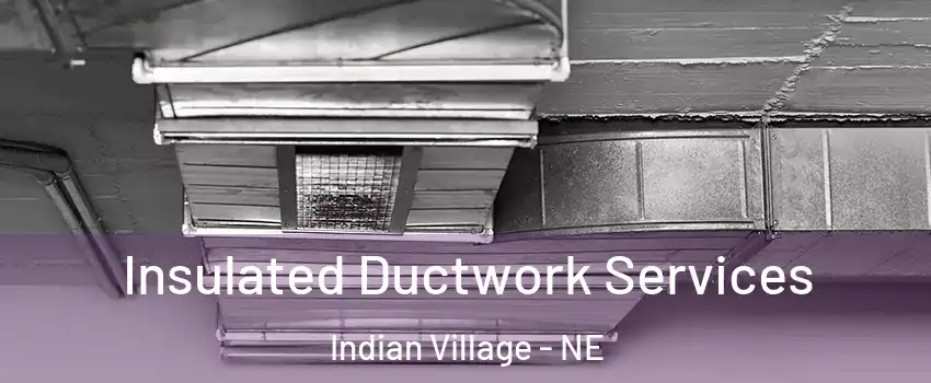 Insulated Ductwork Services Indian Village - NE