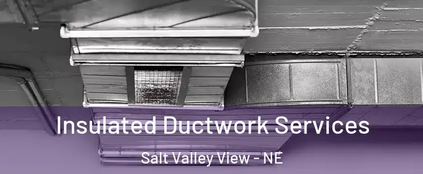 Insulated Ductwork Services Salt Valley View - NE