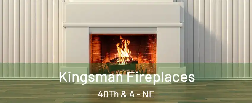 Kingsman Fireplaces 40Th & A - NE