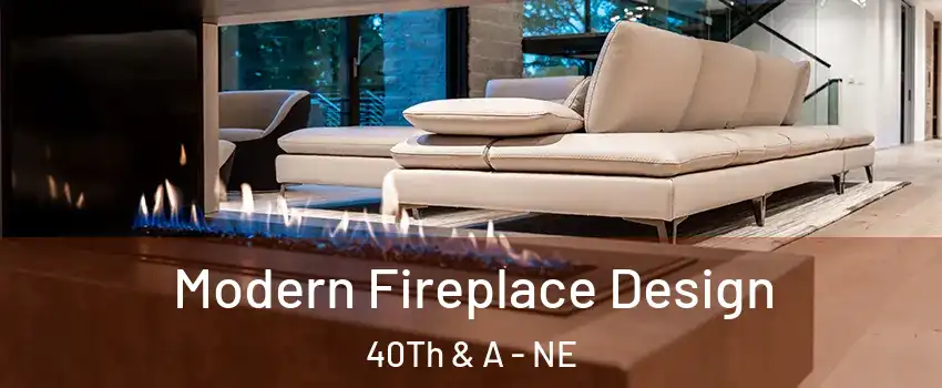 Modern Fireplace Design 40Th & A - NE