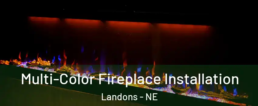 Multi-Color Fireplace Installation Landons - NE