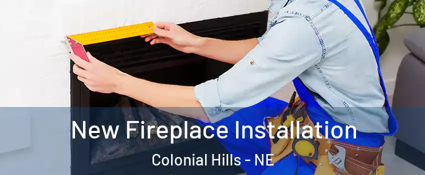 New Fireplace Installation Colonial Hills - NE