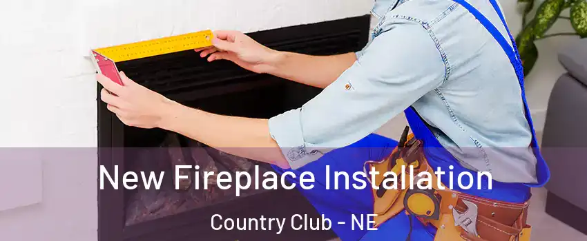 New Fireplace Installation Country Club - NE