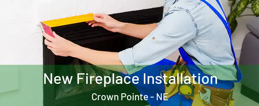 New Fireplace Installation Crown Pointe - NE