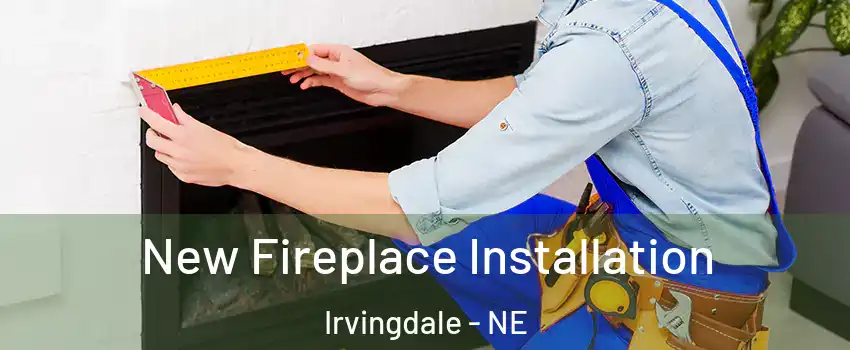 New Fireplace Installation Irvingdale - NE