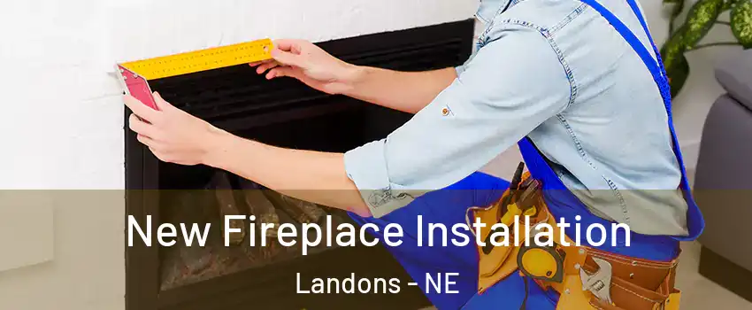 New Fireplace Installation Landons - NE