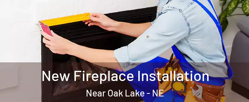 New Fireplace Installation Near Oak Lake - NE