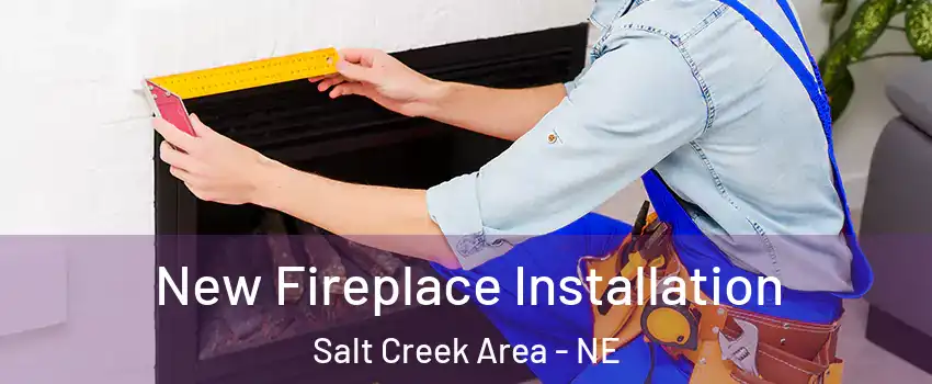 New Fireplace Installation Salt Creek Area - NE