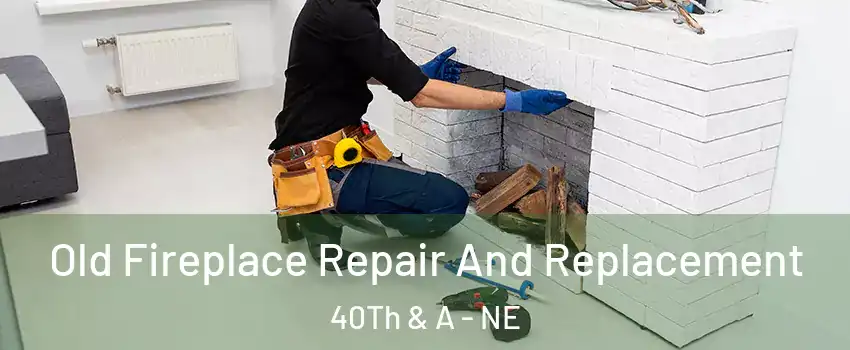 Old Fireplace Repair And Replacement 40Th & A - NE