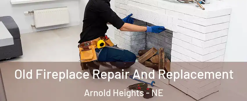 Old Fireplace Repair And Replacement Arnold Heights - NE