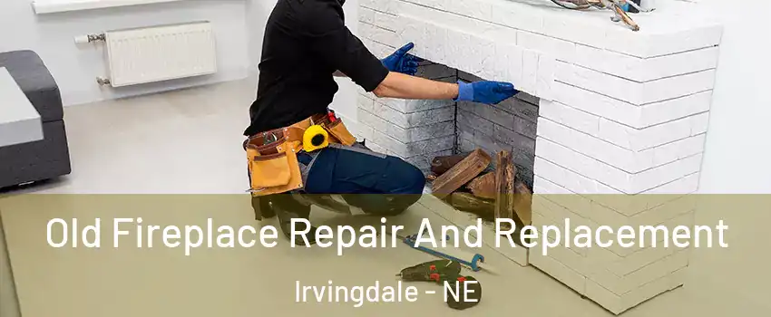 Old Fireplace Repair And Replacement Irvingdale - NE