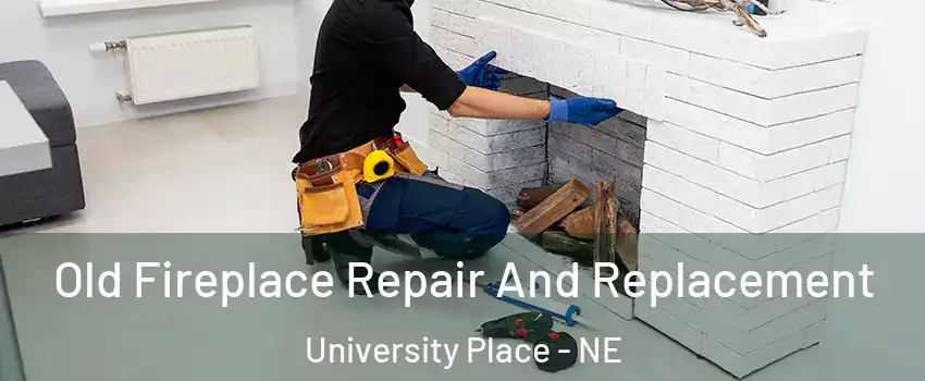 Old Fireplace Repair And Replacement University Place - NE