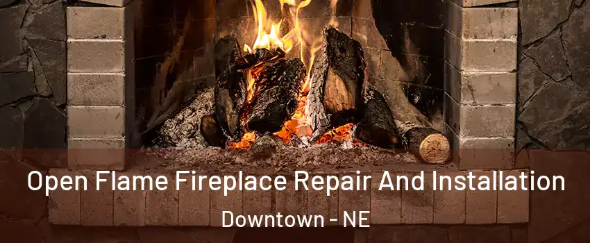 Open Flame Fireplace Repair And Installation Downtown - NE