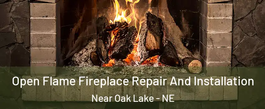 Open Flame Fireplace Repair And Installation Near Oak Lake - NE