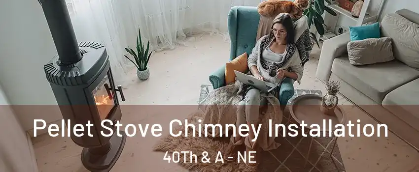 Pellet Stove Chimney Installation 40Th & A - NE