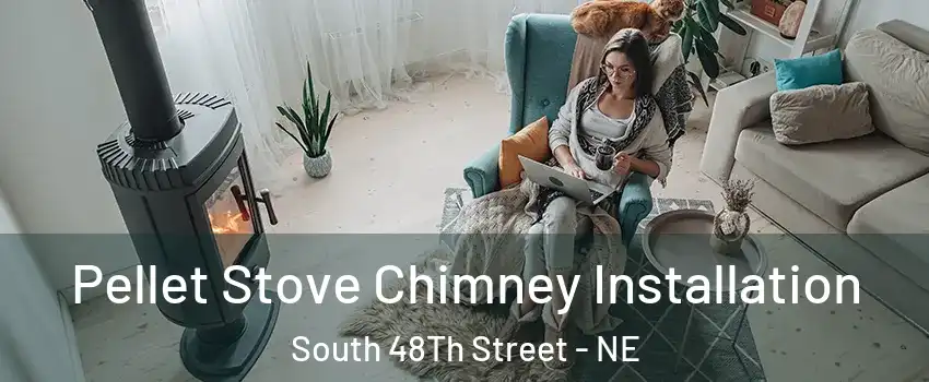 Pellet Stove Chimney Installation South 48Th Street - NE