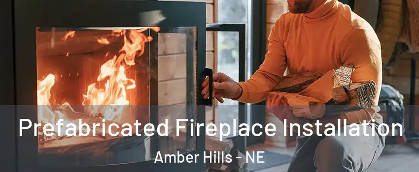 Prefabricated Fireplace Installation Amber Hills - NE