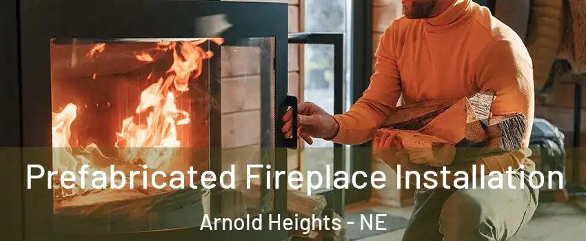 Prefabricated Fireplace Installation Arnold Heights - NE