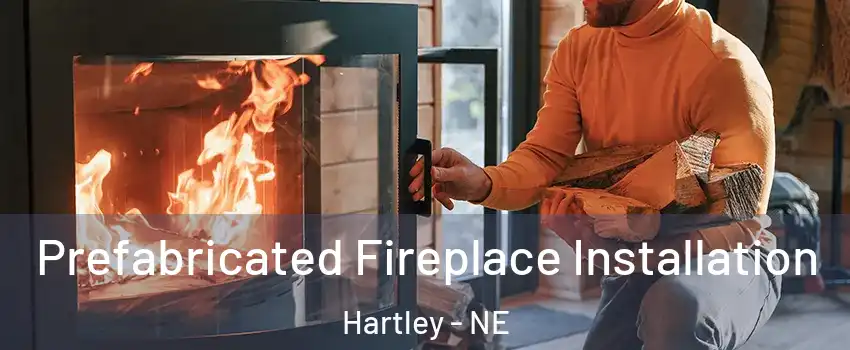 Prefabricated Fireplace Installation Hartley - NE