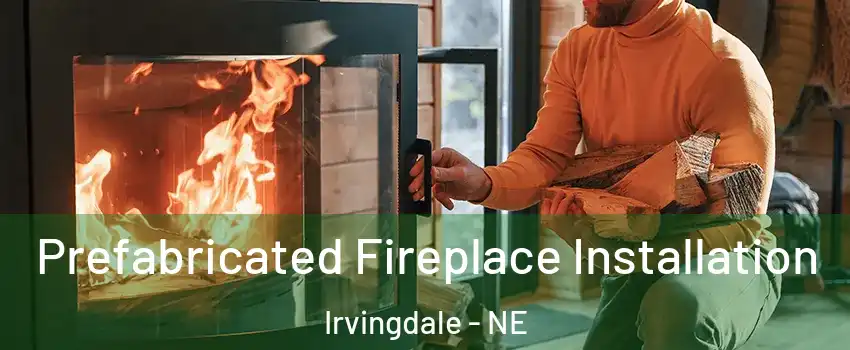 Prefabricated Fireplace Installation Irvingdale - NE