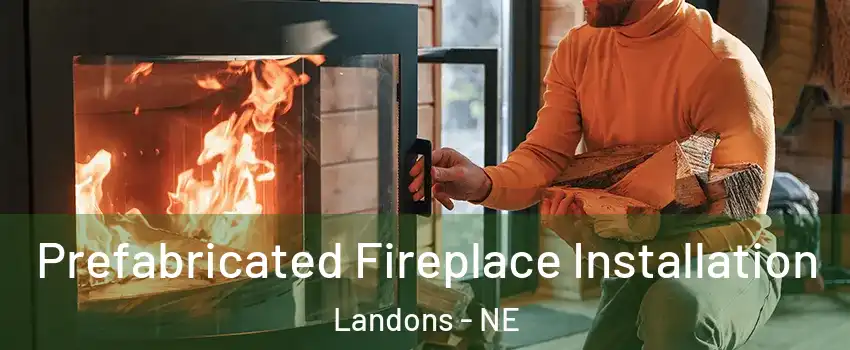 Prefabricated Fireplace Installation Landons - NE