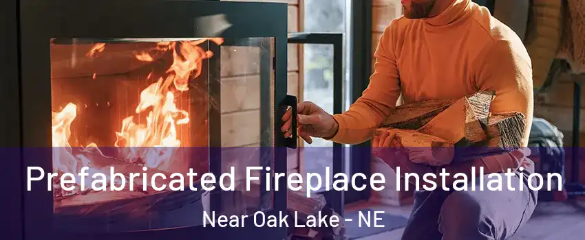 Prefabricated Fireplace Installation Near Oak Lake - NE