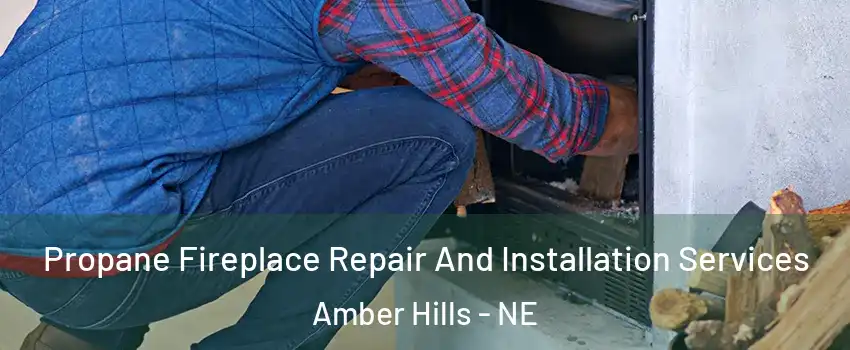 Propane Fireplace Repair And Installation Services Amber Hills - NE