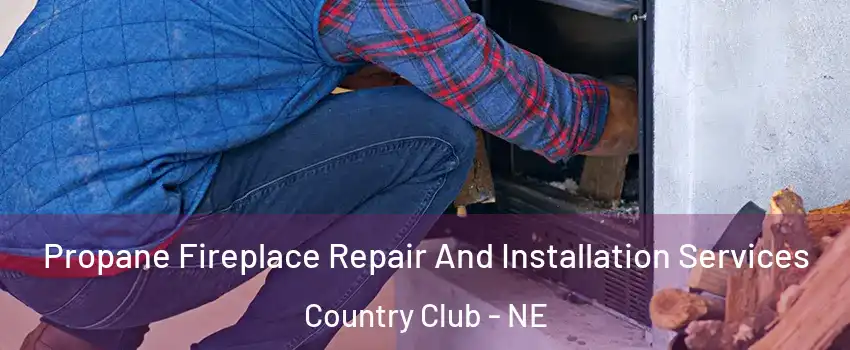 Propane Fireplace Repair And Installation Services Country Club - NE