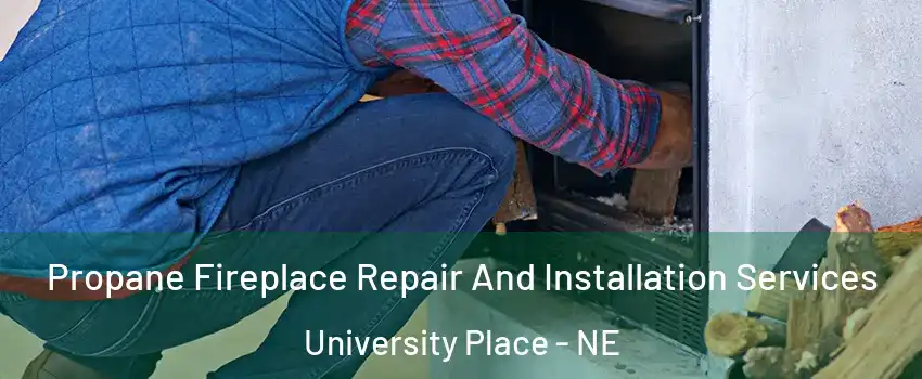 Propane Fireplace Repair And Installation Services University Place - NE