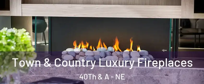 Town & Country Luxury Fireplaces 40Th & A - NE