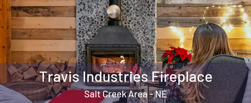 Travis Industries Fireplace Salt Creek Area - NE