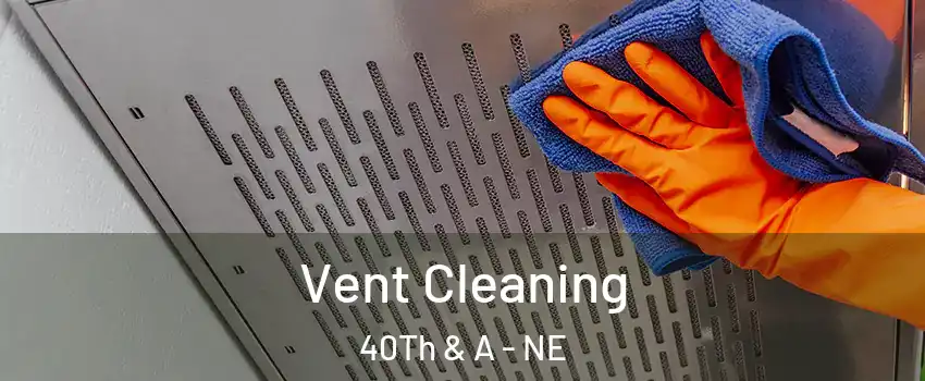 Vent Cleaning 40Th & A - NE