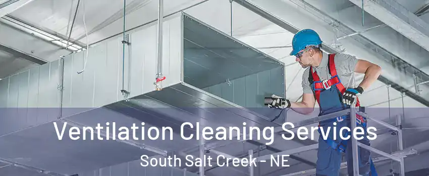 Ventilation Cleaning Services South Salt Creek - NE