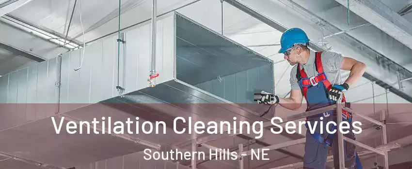 Ventilation Cleaning Services Southern Hills - NE