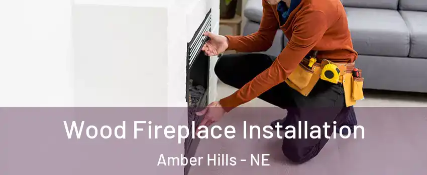 Wood Fireplace Installation Amber Hills - NE