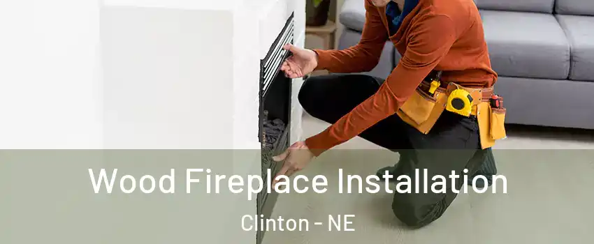 Wood Fireplace Installation Clinton - NE