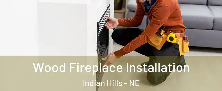 Wood Fireplace Installation Indian Hills - NE