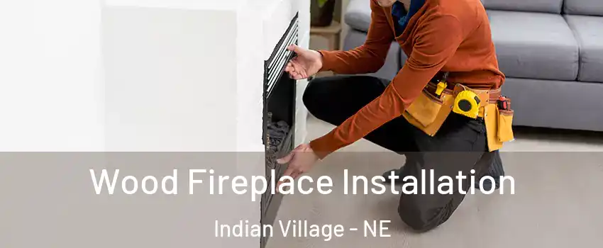 Wood Fireplace Installation Indian Village - NE