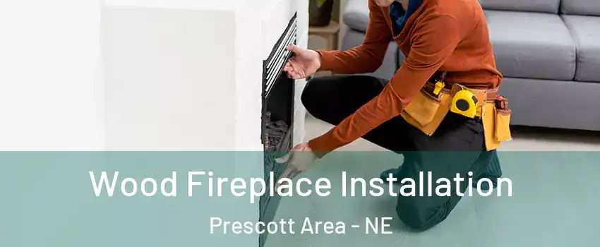 Wood Fireplace Installation Prescott Area - NE